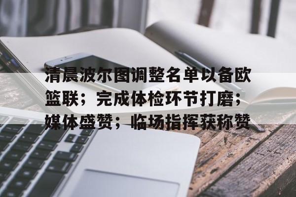 九游9You-清晨波尔图调整名单以备欧篮联；完成体检环节打磨；媒体盛赞；临场指挥获称赞的简单介绍-九游9You